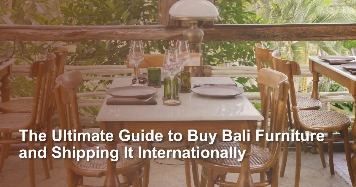 the-ultimate-guide-to-buy-bali-furniture-and-shipping-it-internationally