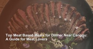 Top-Meat-Based-Meals-for-Dinner-Near-Canggu